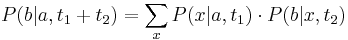 P(b|a,t_{1}+t_{2})=\sum _{x}P(x|a,t_{1})\cdot P(b|x,t_{2})