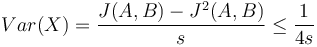 Var(X)={\dfrac  {J(A,B)-J^{2}(A,B)}{s}}\leq {\dfrac  {1}{4s}}