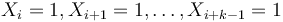 X_{i}=1,X_{{i+1}}=1,\dots ,X_{{i+k-1}}=1