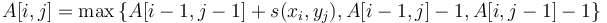 A[i,j]=\max \left\{A[i-1,j-1]+s(x_{i},y_{j}),A[i-1,j]-1,A[i,j-1]-1\right\}