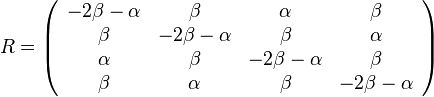 R=\left({\begin{array}{cccc}-2\beta -\alpha &\beta &\alpha &\beta \\\beta &-2\beta -\alpha &\beta &\alpha \\\alpha &\beta &-2\beta -\alpha &\beta \\\beta &\alpha &\beta &-2\beta -\alpha \\\end{array}}\right)