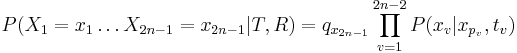 P(X_{1}=x_{1}\dots X_{{2n-1}}=x_{{2n-1}}|T,R)=q_{{x_{{2n-1}}}}\prod _{{v=1}}^{{2n-2}}P(x_{v}|x_{{p_{v}}},t_{v})