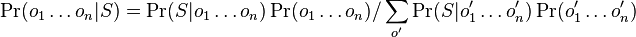 \Pr(o_{1}\dots o_{n}|S)=\Pr(S|o_{1}\dots o_{n})\Pr(o_{1}\dots o_{n})/\sum _{{o'}}\Pr(S|o'_{1}\dots o'_{n})\Pr(o'_{1}\dots o'_{n})