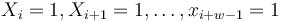 X_{i}=1,X_{{i+1}}=1,\dots ,x_{{i+w-1}}=1