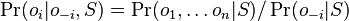 \Pr(o_{i}|o_{{-i}},S)=\Pr(o_{1},\dots o_{n}|S)/\Pr(o_{{-i}}|S)