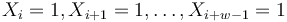 X_{i}=1,X_{{i+1}}=1,\dots ,X_{{i+w-1}}=1